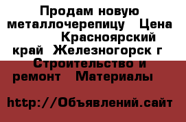 Продам новую металлочерепицу › Цена ­ 250 - Красноярский край, Железногорск г. Строительство и ремонт » Материалы   